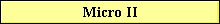 Micro II