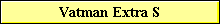 Vatman Extra S