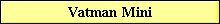 Vatman Mini