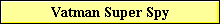 Vatman Super Spy